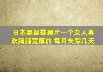 日本悬疑推理片一个女人喜欢胸脯宽厚的 每月失踪几天